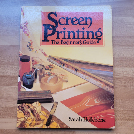 Screenprinting - The Beginner's Guide, by Sarah Hollebone (Softback, 1987)